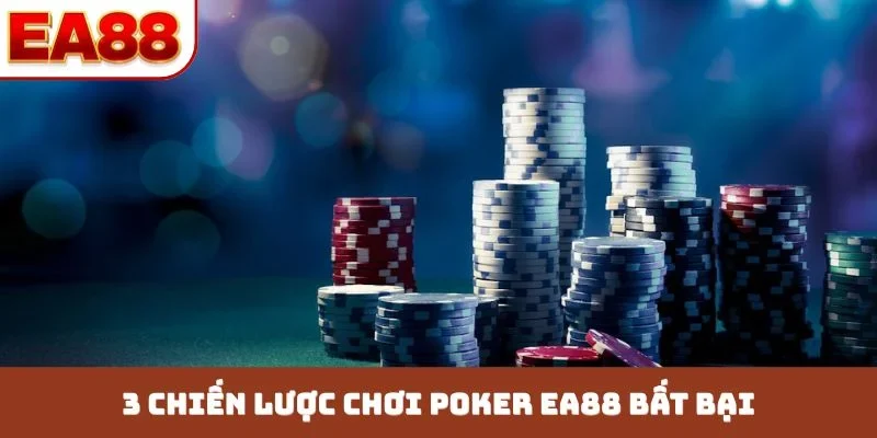 3 chiến lược chơi Poker EA88 bất bại