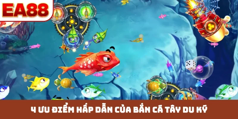 4 ưu điểm hấp dẫn của bắn cá tây du ký