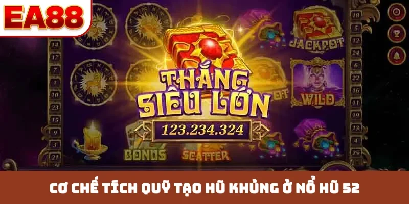 Cơ chế tích quỹ tạo hũ khủng ở nổ hũ 52