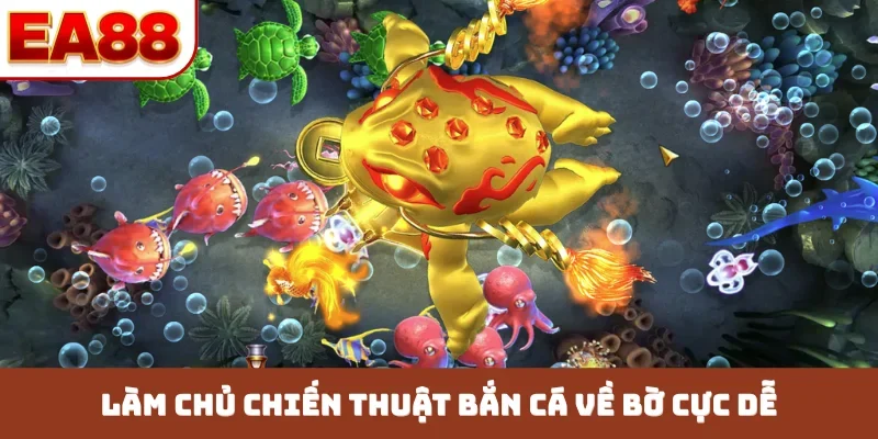 Làm chủ chiến thuật bắn cá về bờ cực dễ
